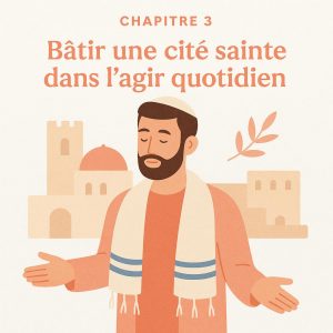Bâtir une cité sainte dans l’agir quotidien